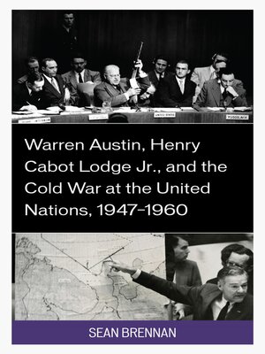 cover image of Warren Austin, Henry Cabot Lodge Jr., and the Cold War at the United Nations, 1947–1960